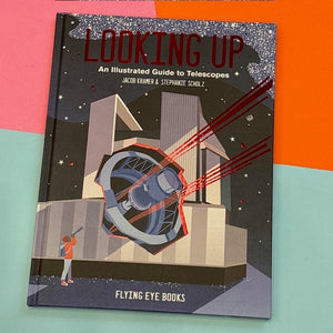 Looking Up : An Illustrated Guide to Telescopes